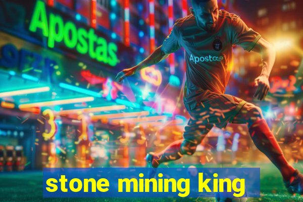 stone mining king