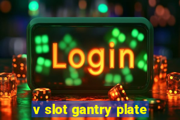 v slot gantry plate