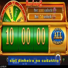 slot dinheiro no cadastro