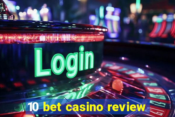 10 bet casino review