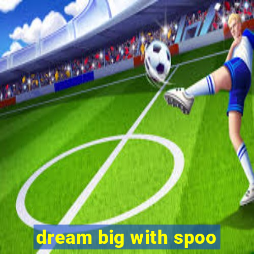 dream big with spoo