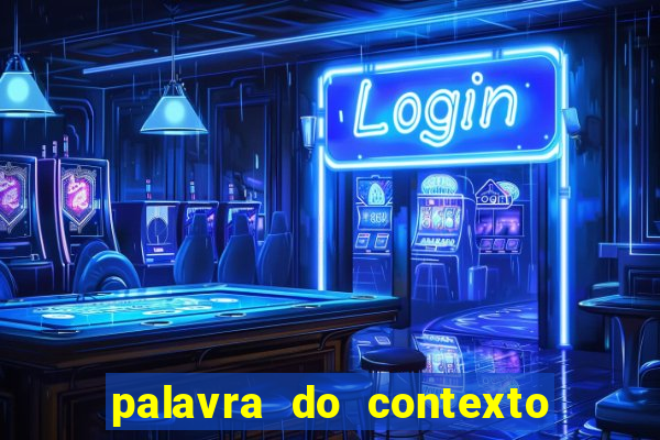 palavra do contexto de hoje 488