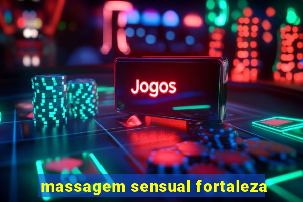 massagem sensual fortaleza