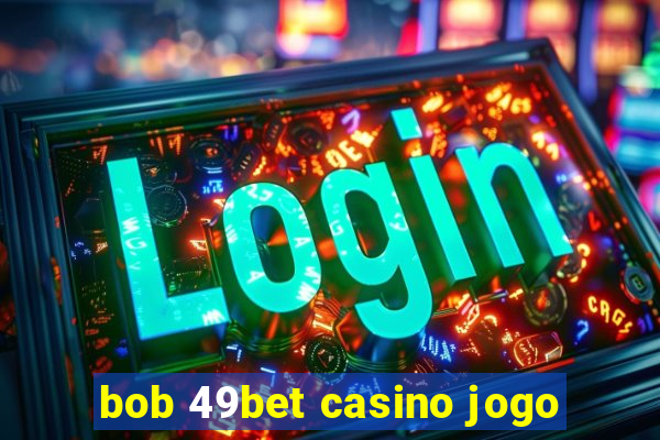 bob 49bet casino jogo