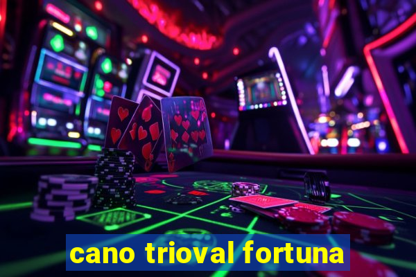 cano trioval fortuna