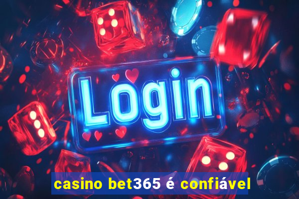 casino bet365 é confiável