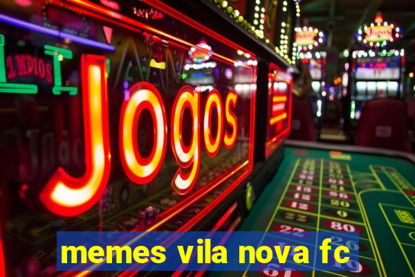 memes vila nova fc