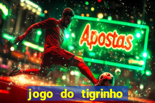 jogo do tigrinho de ganhar dinheiro de verdade