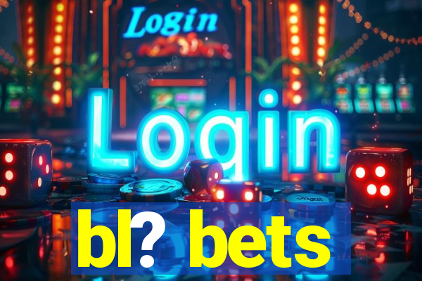 bl? bets