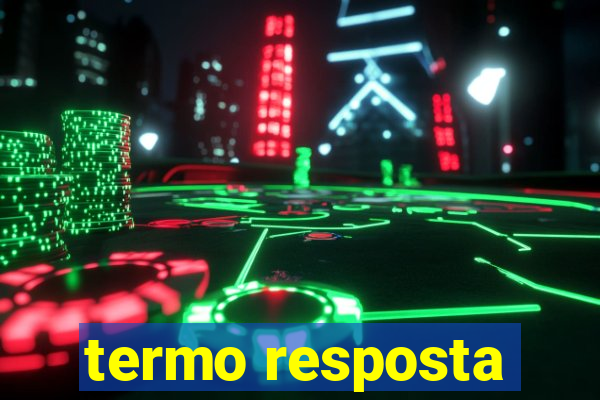 termo resposta