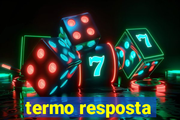 termo resposta