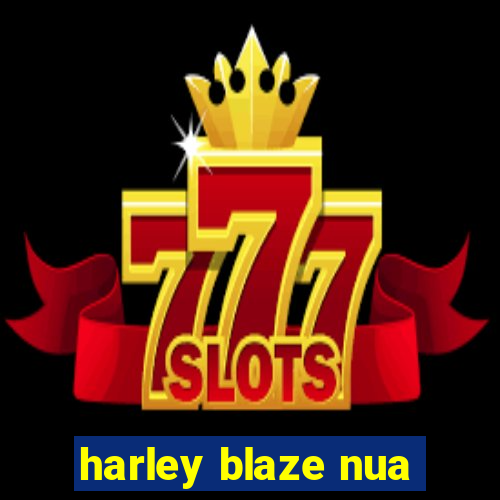 harley blaze nua