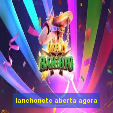 lanchonete aberta agora