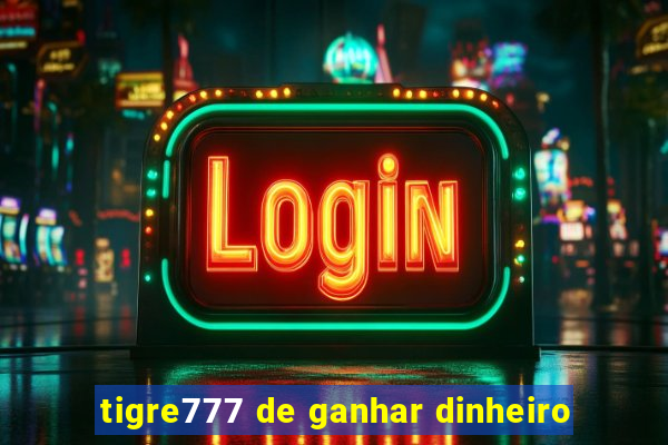 tigre777 de ganhar dinheiro