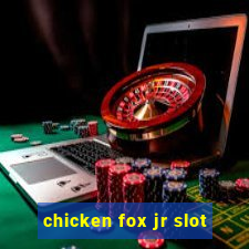 chicken fox jr slot