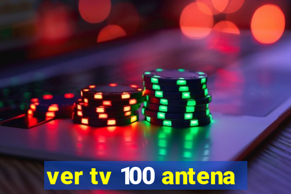 ver tv 100 antena