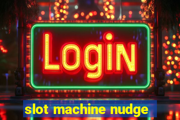 slot machine nudge