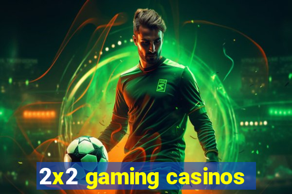 2x2 gaming casinos