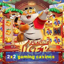 2x2 gaming casinos