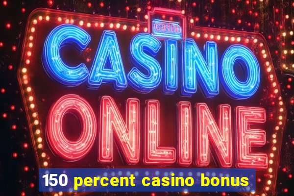 150 percent casino bonus