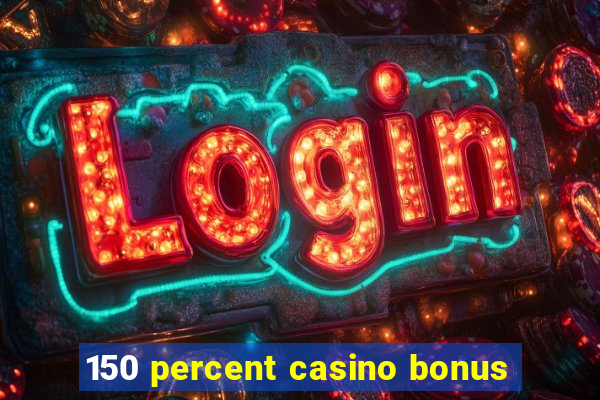 150 percent casino bonus