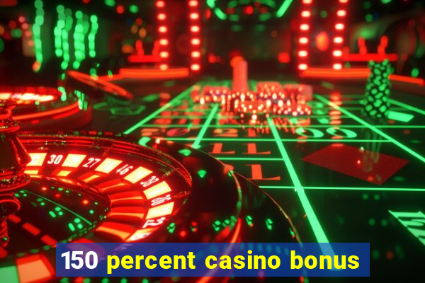 150 percent casino bonus