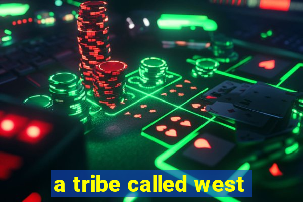 a tribe called west