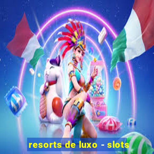 resorts de luxo - slots