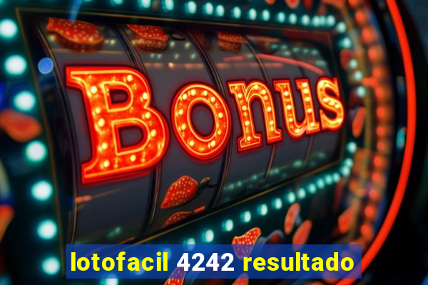 lotofacil 4242 resultado