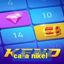 ca莽a nikel