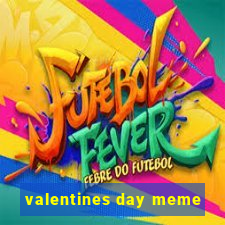 valentines day meme