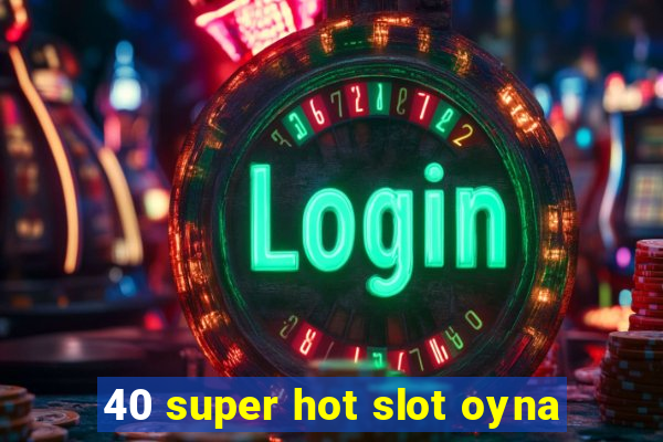 40 super hot slot oyna