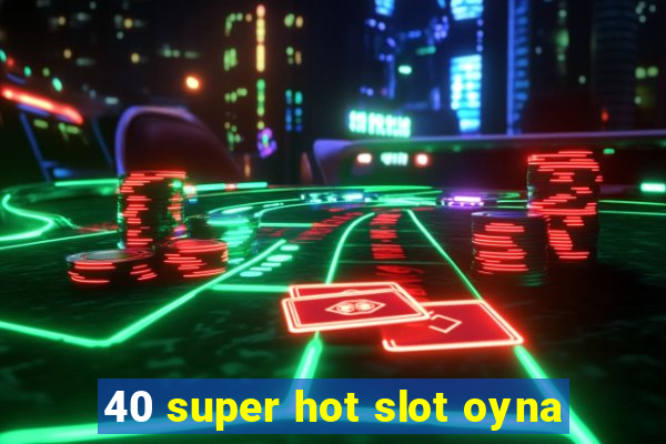 40 super hot slot oyna