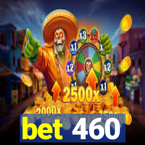 bet 460