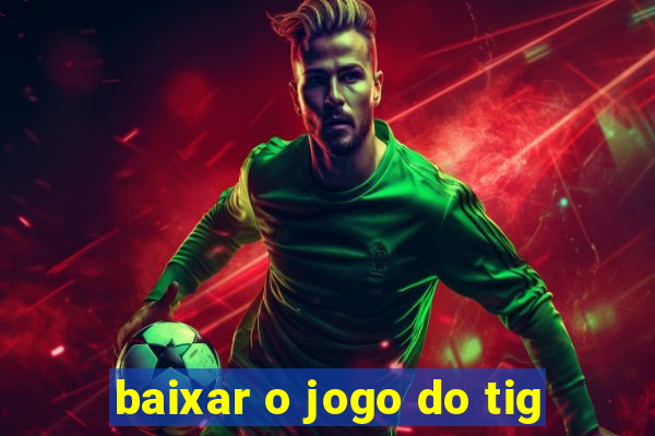 baixar o jogo do tig