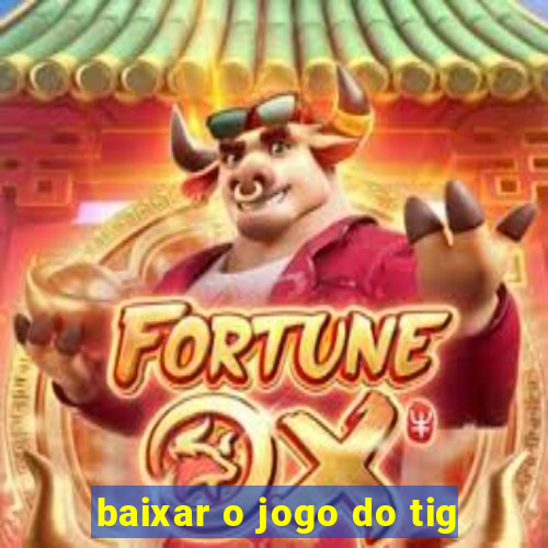 baixar o jogo do tig