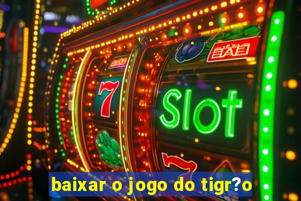 baixar o jogo do tigr?o