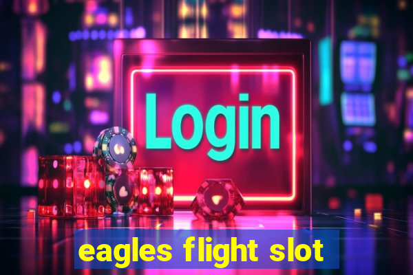 eagles flight slot