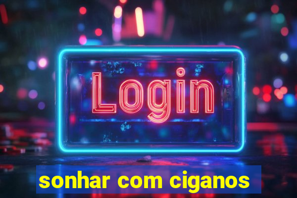 sonhar com ciganos