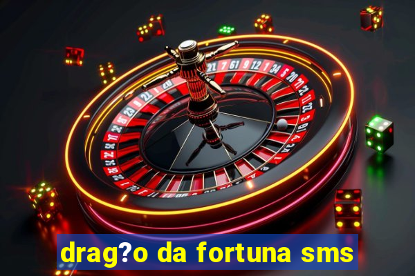 drag?o da fortuna sms