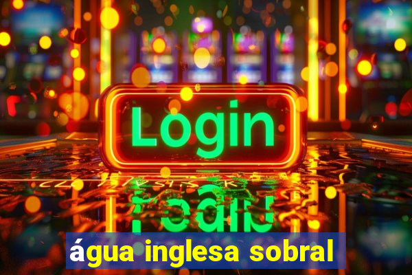 água inglesa sobral