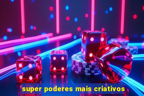 super poderes mais criativos