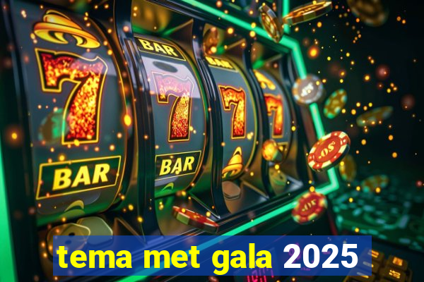 tema met gala 2025