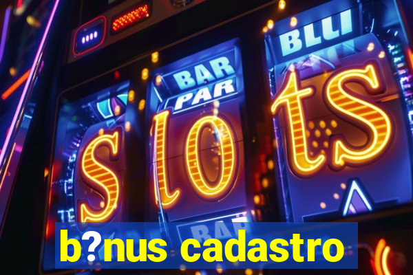 b?nus cadastro