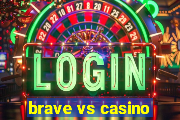 brave vs casino