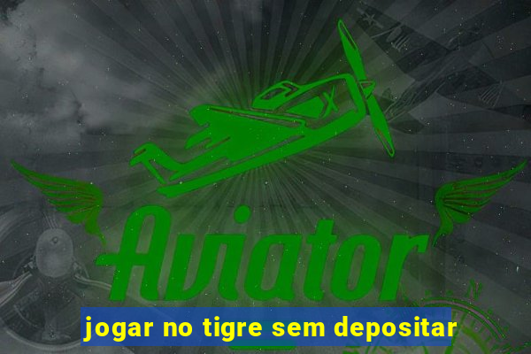 jogar no tigre sem depositar