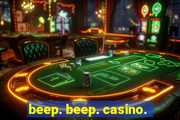 beep. beep. casino.