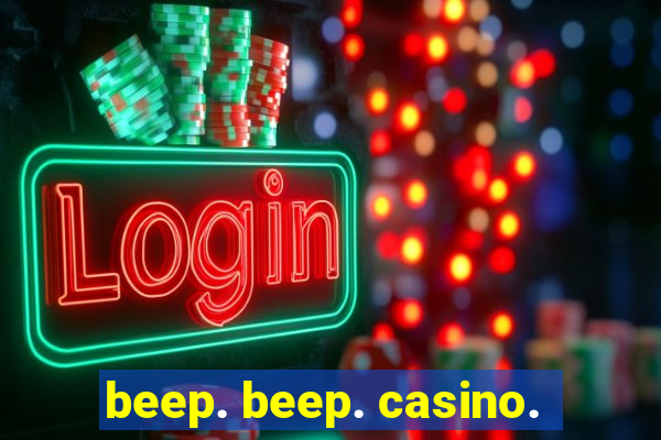 beep. beep. casino.