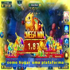 como bugar uma plataforma