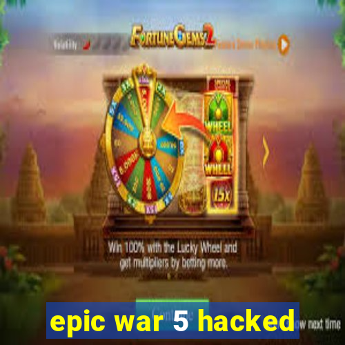 epic war 5 hacked